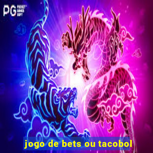 jogo de bets ou tacobol